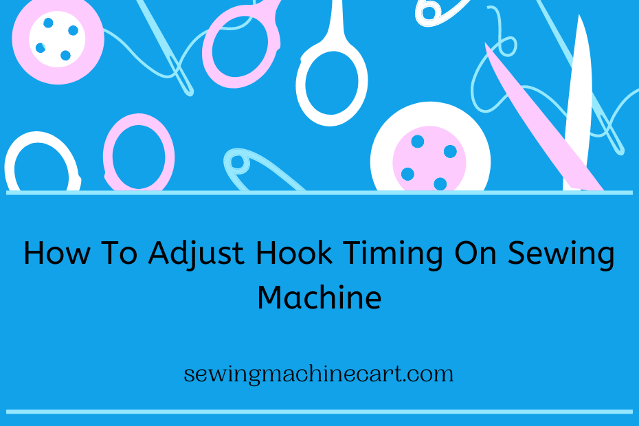 How To Adjust Hook Timing On Sewing Machin