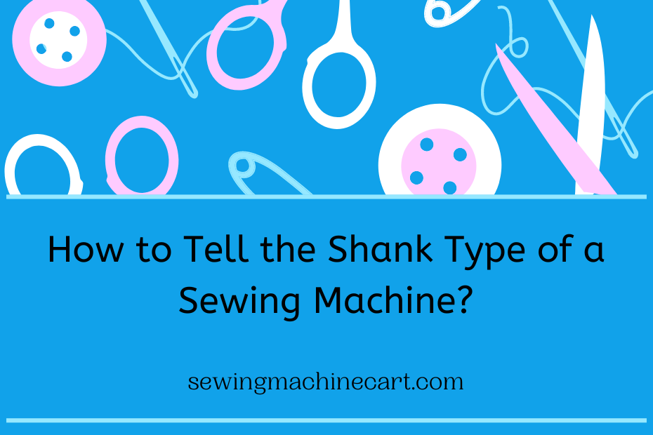 How to Tell the Shank Type of a Sewing Machine?